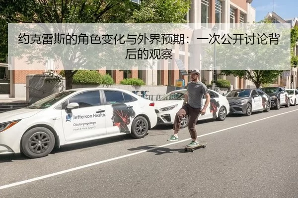 约克雷斯的角色变化与外界预期：一次公开讨论背后的观察